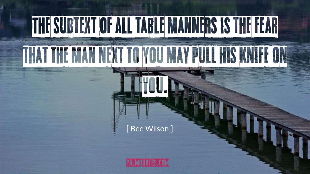 Bee Wilson Quotes: The subtext of all table