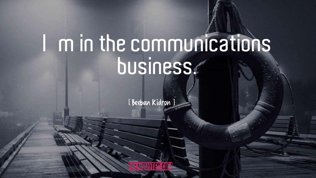 Beeban Kidron Quotes: I'm in the communications business.