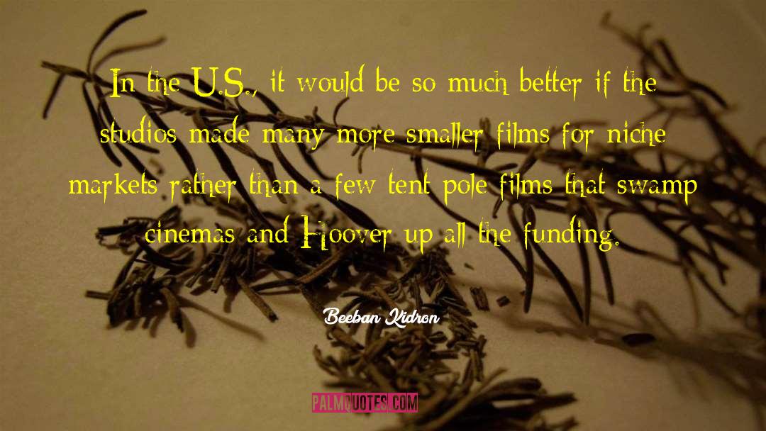 Beeban Kidron Quotes: In the U.S., it would