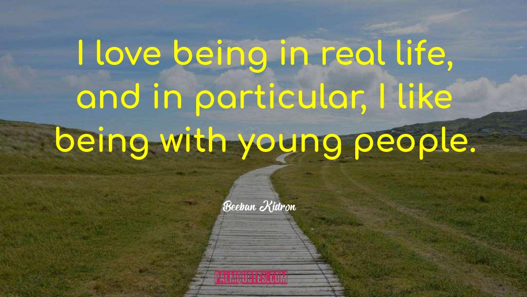 Beeban Kidron Quotes: I love being in real