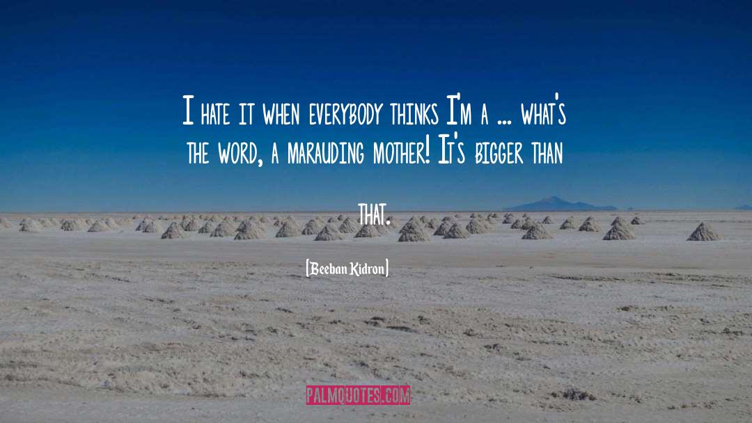 Beeban Kidron Quotes: I hate it when everybody