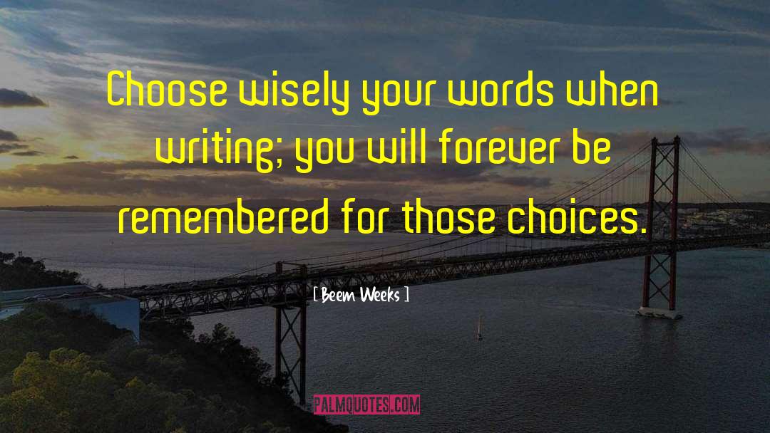 Beem Weeks Quotes: Choose wisely your words when