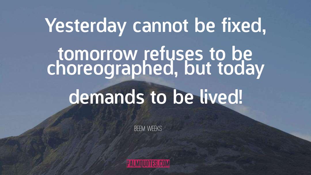 Beem Weeks Quotes: Yesterday cannot be fixed, tomorrow