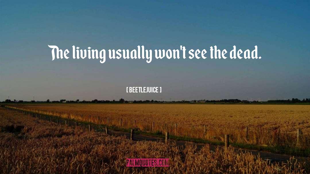 Beetlejuice Quotes: The living usually won't see