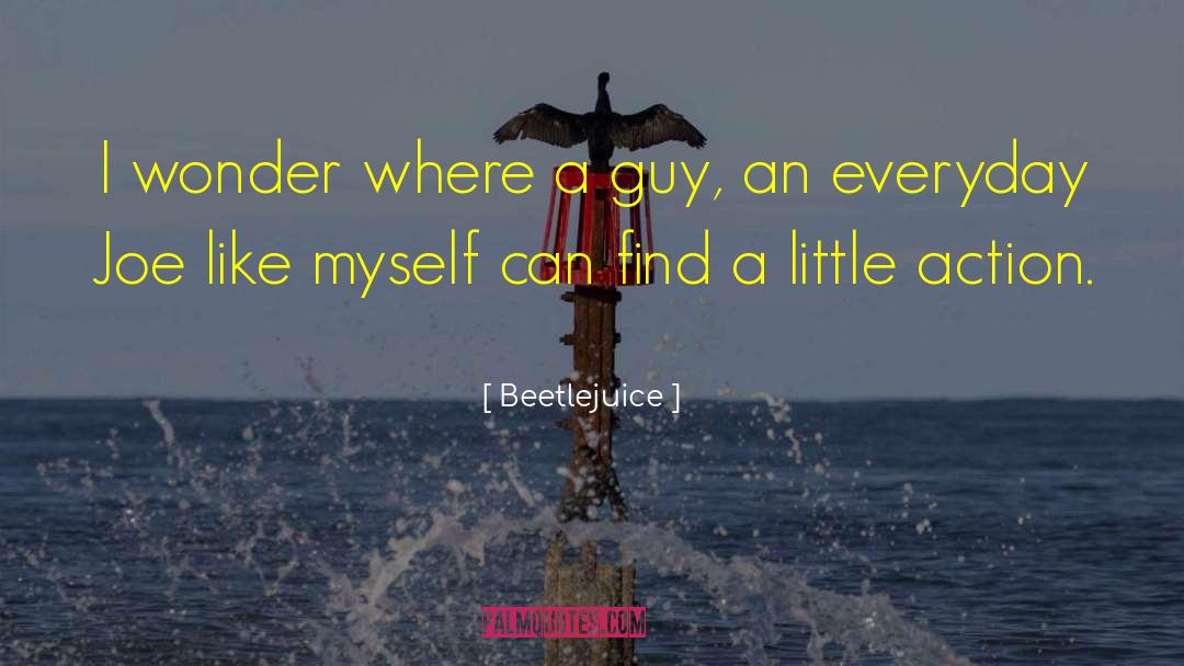 Beetlejuice Quotes: I wonder where a guy,
