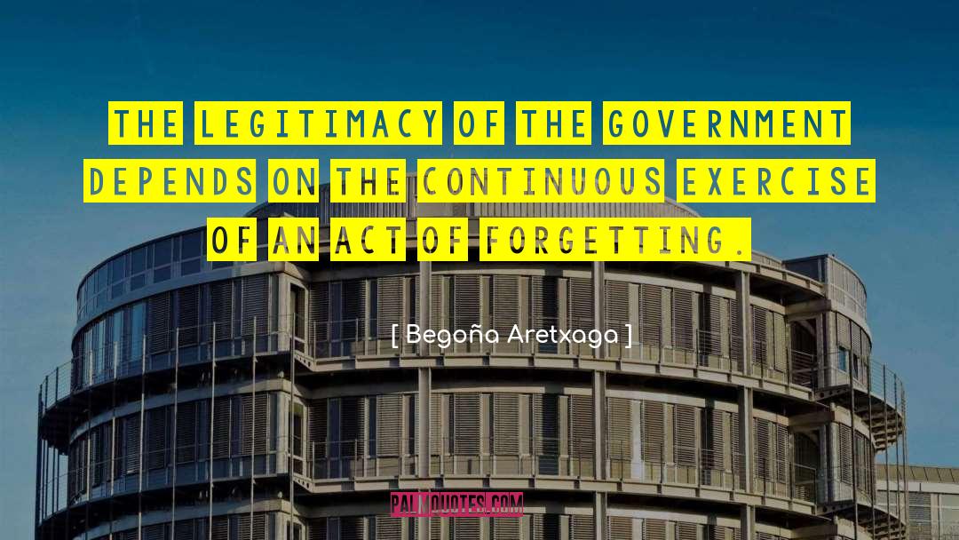 Begoña Aretxaga Quotes: The legitimacy of the government