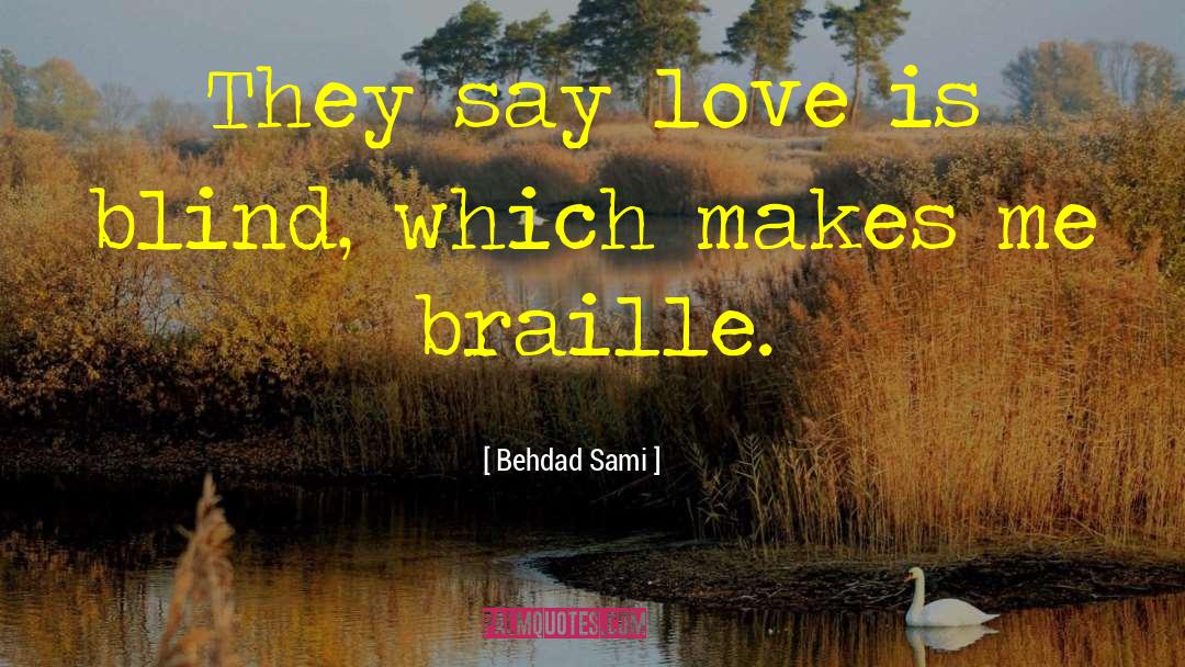 Behdad Sami Quotes: They say love is blind,
