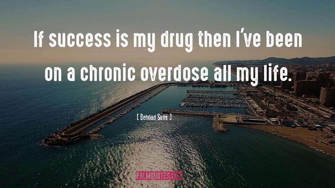 Behdad Sami Quotes: If success is my drug