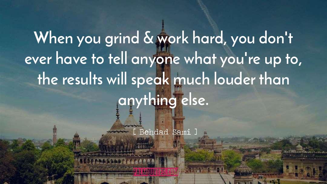 Behdad Sami Quotes: When you grind & work