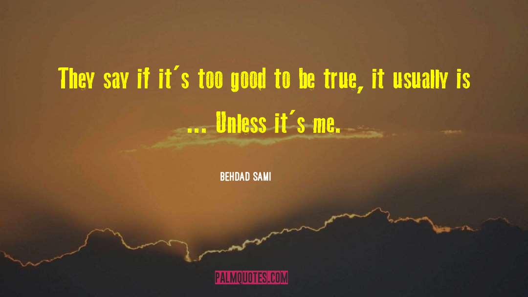 Behdad Sami Quotes: They say if it's too