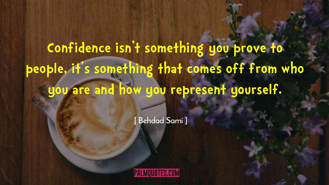 Behdad Sami Quotes: Confidence isn't something you prove
