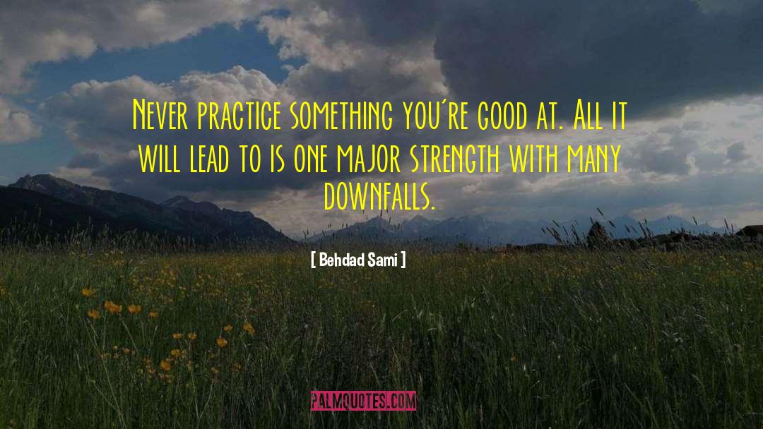 Behdad Sami Quotes: Never practice something you're good