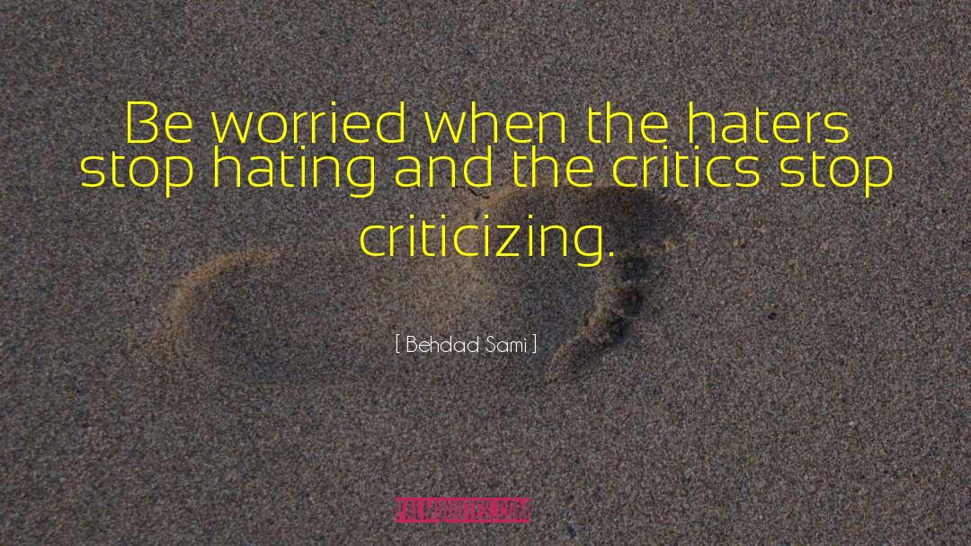 Behdad Sami Quotes: Be worried when the haters