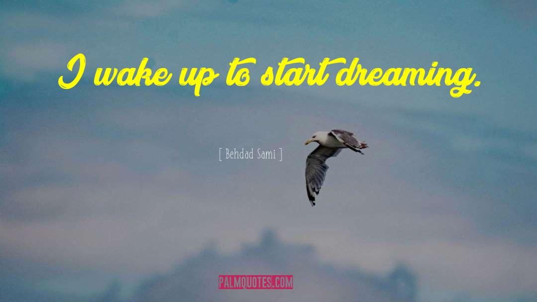 Behdad Sami Quotes: I wake up to start