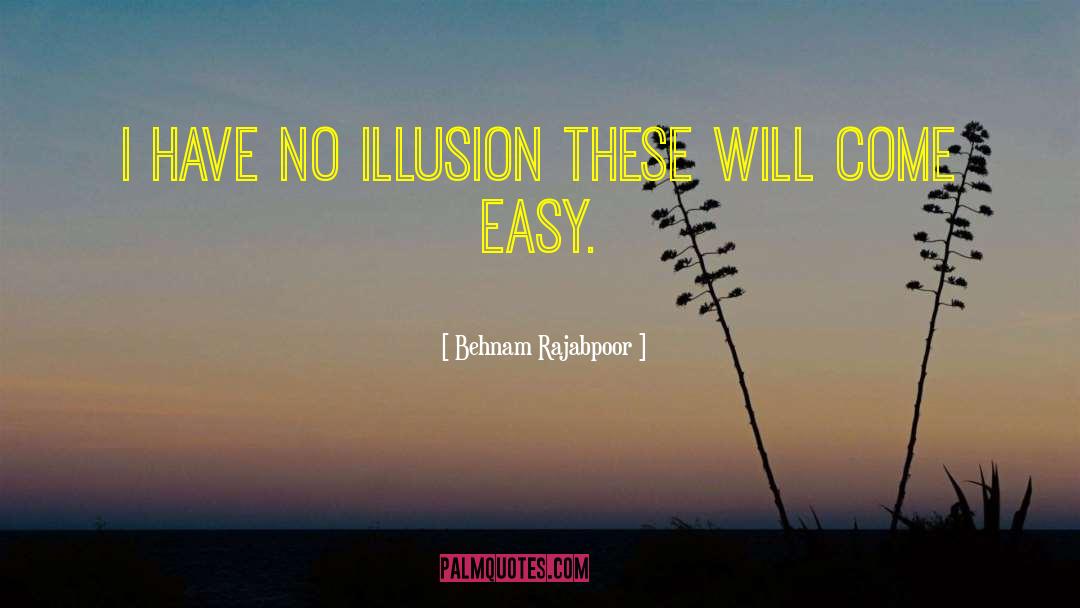 Behnam Rajabpoor Quotes: I Have No Illusion These