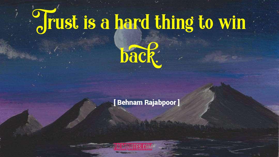 Behnam Rajabpoor Quotes: Trust is a hard thing