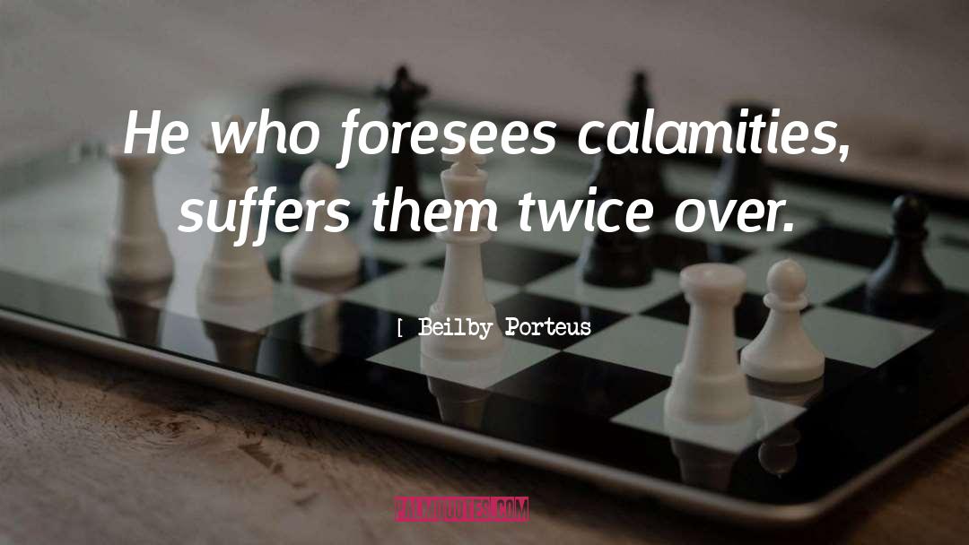 Beilby Porteus Quotes: He who foresees calamities, suffers