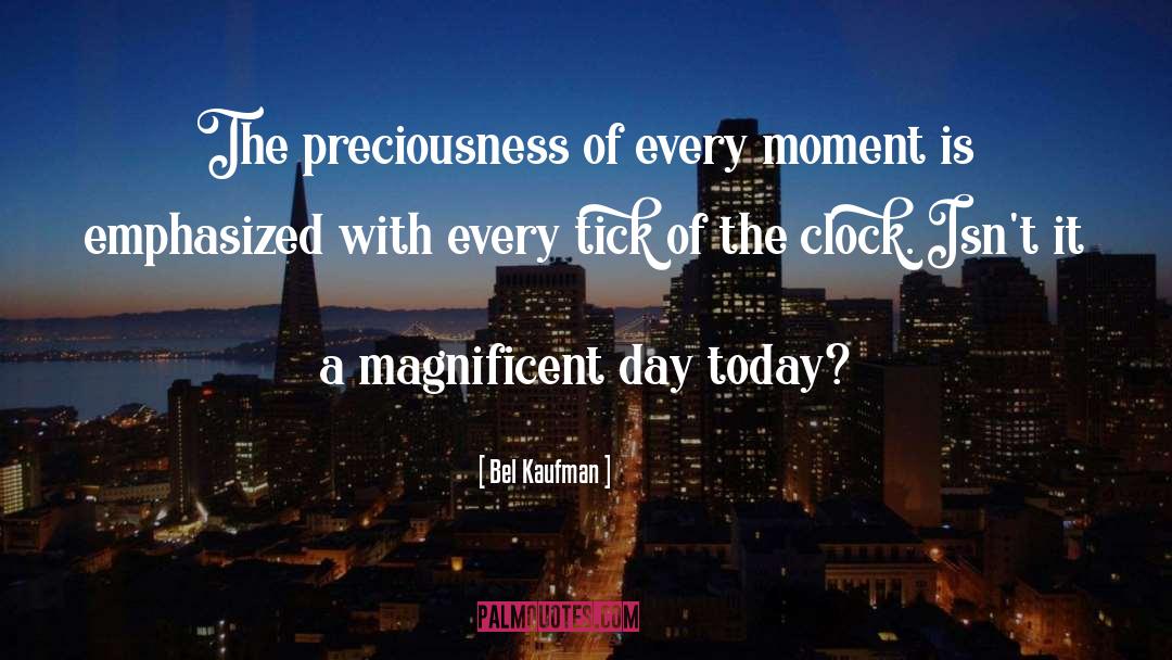 Bel Kaufman Quotes: The preciousness of every moment