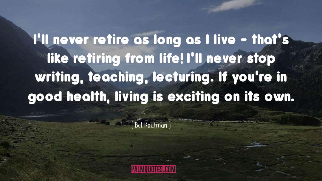 Bel Kaufman Quotes: I'll never retire as long