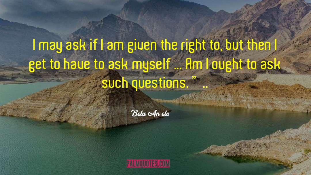 Bela Anĝelo Quotes: I may ask if I