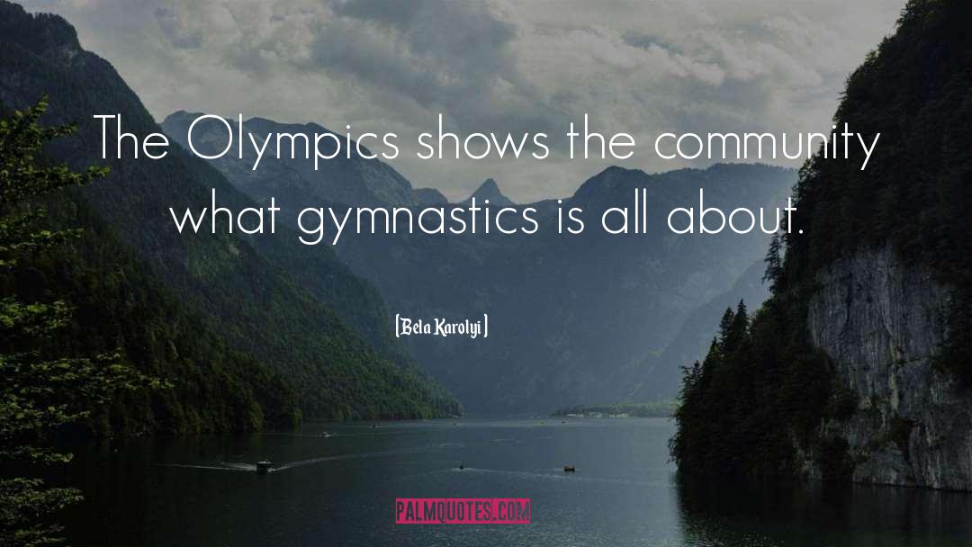 Bela Karolyi Quotes: The Olympics shows the community