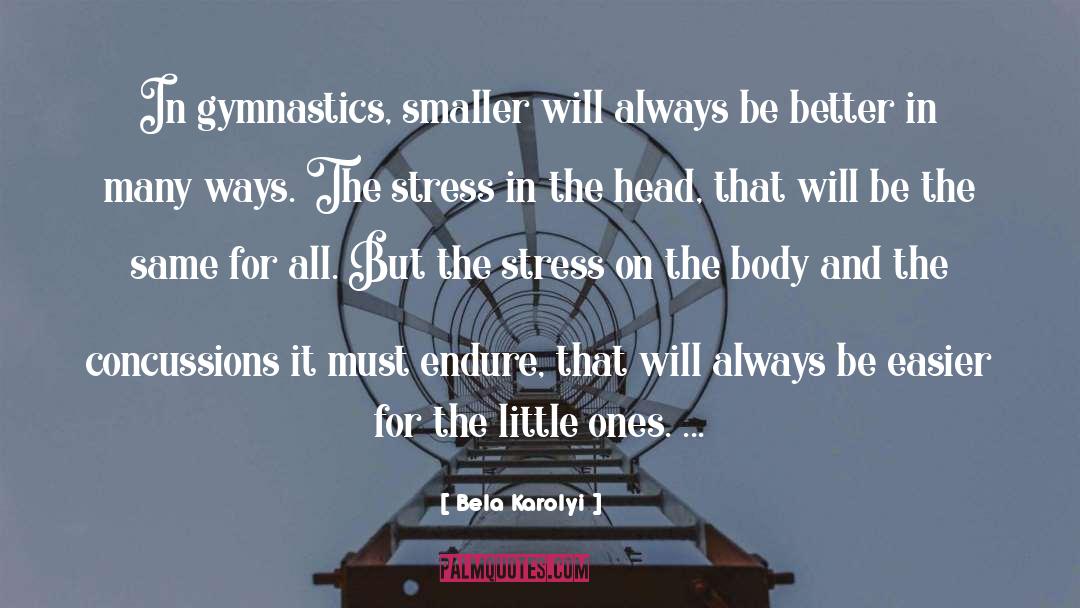 Bela Karolyi Quotes: In gymnastics, smaller will always