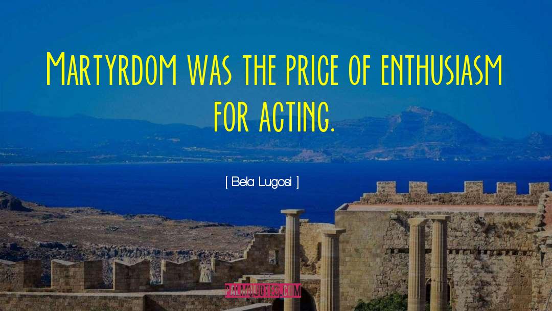 Bela Lugosi Quotes: Martyrdom was the price of