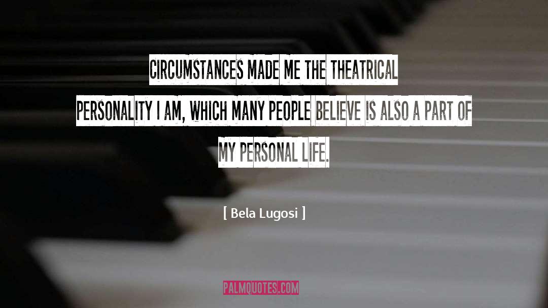 Bela Lugosi Quotes: Circumstances made me the theatrical