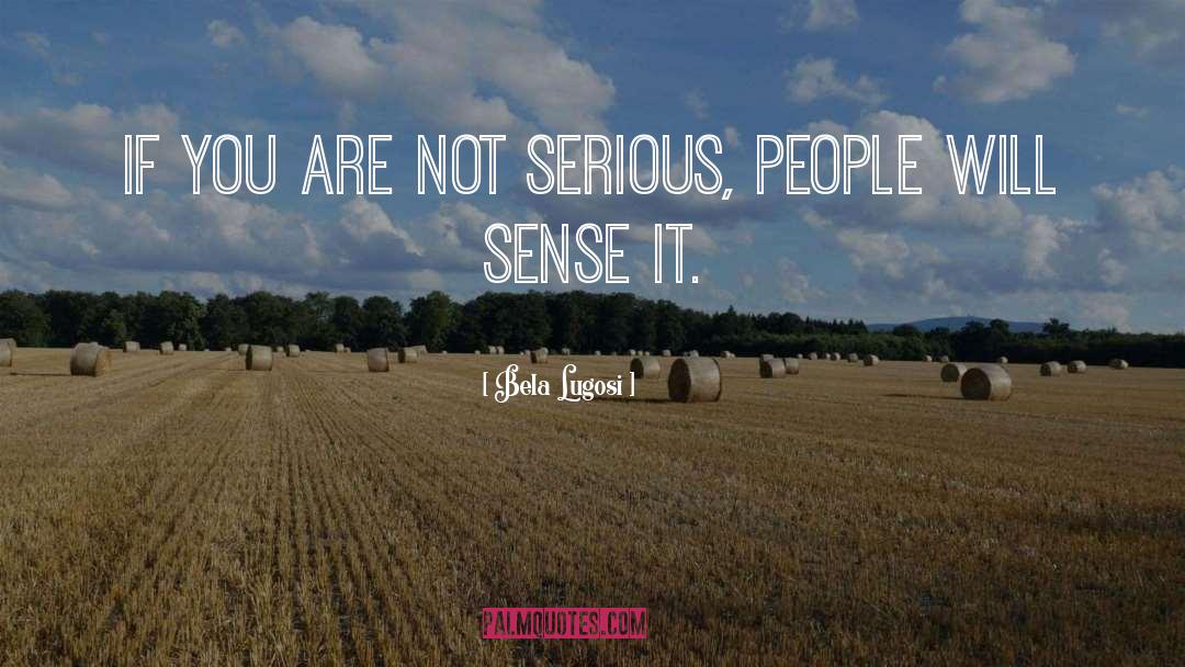 Bela Lugosi Quotes: If you are not serious,