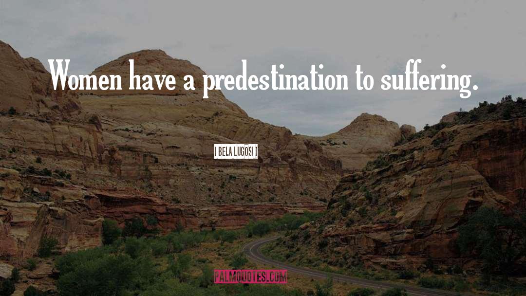 Bela Lugosi Quotes: Women have a predestination to