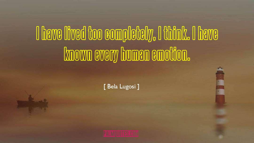 Bela Lugosi Quotes: I have lived too completely,