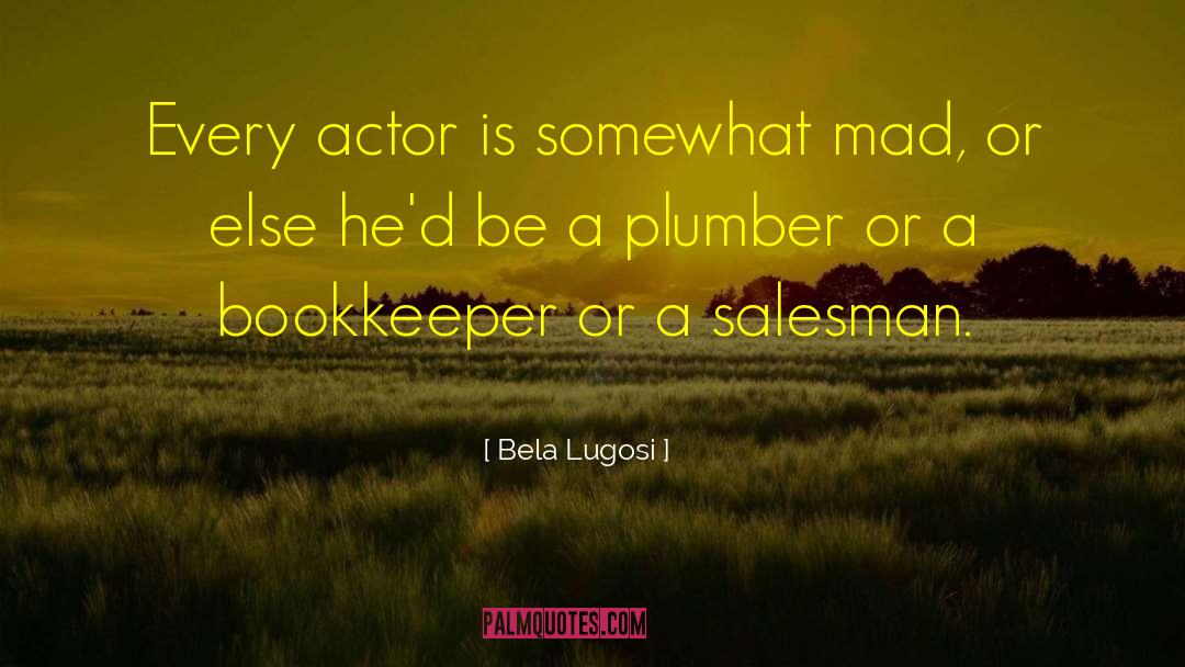 Bela Lugosi Quotes: Every actor is somewhat mad,