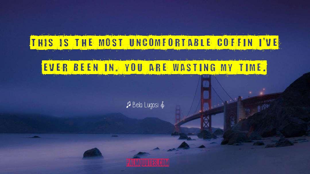 Bela Lugosi Quotes: This is the most uncomfortable