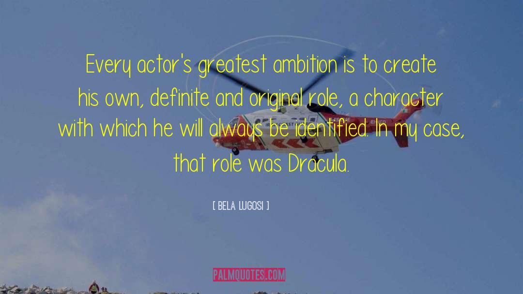 Bela Lugosi Quotes: Every actor's greatest ambition is