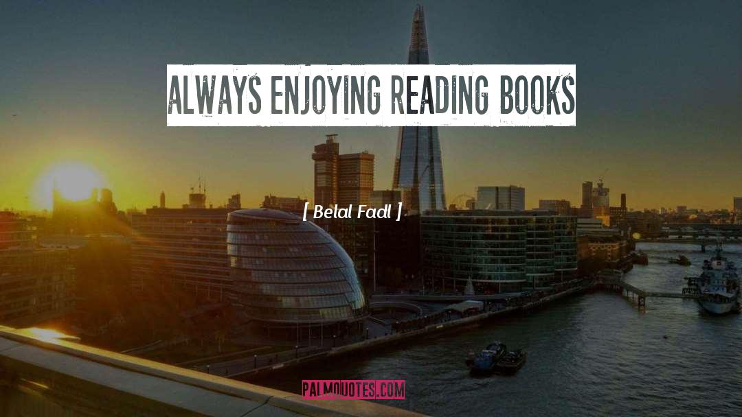 Belal Fadl Quotes: always enjoying reading books