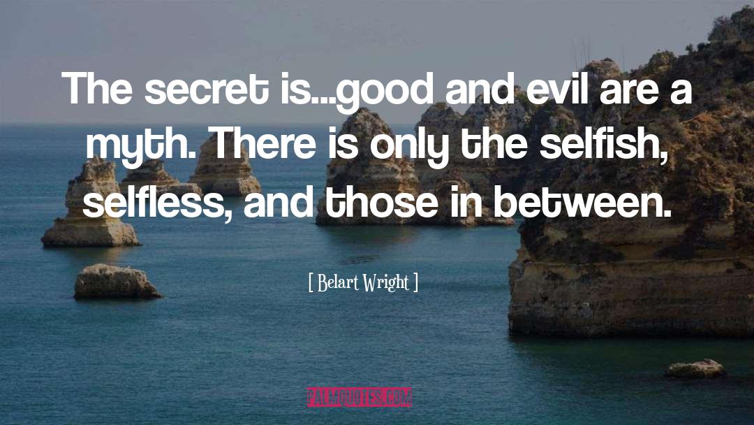 Belart Wright Quotes: The secret is...good and evil