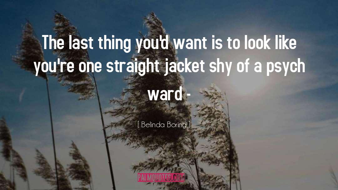 Belinda Boring Quotes: The last thing you'd want