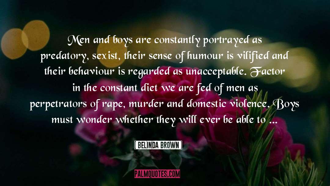 Belinda Brown Quotes: Men and boys are constantly