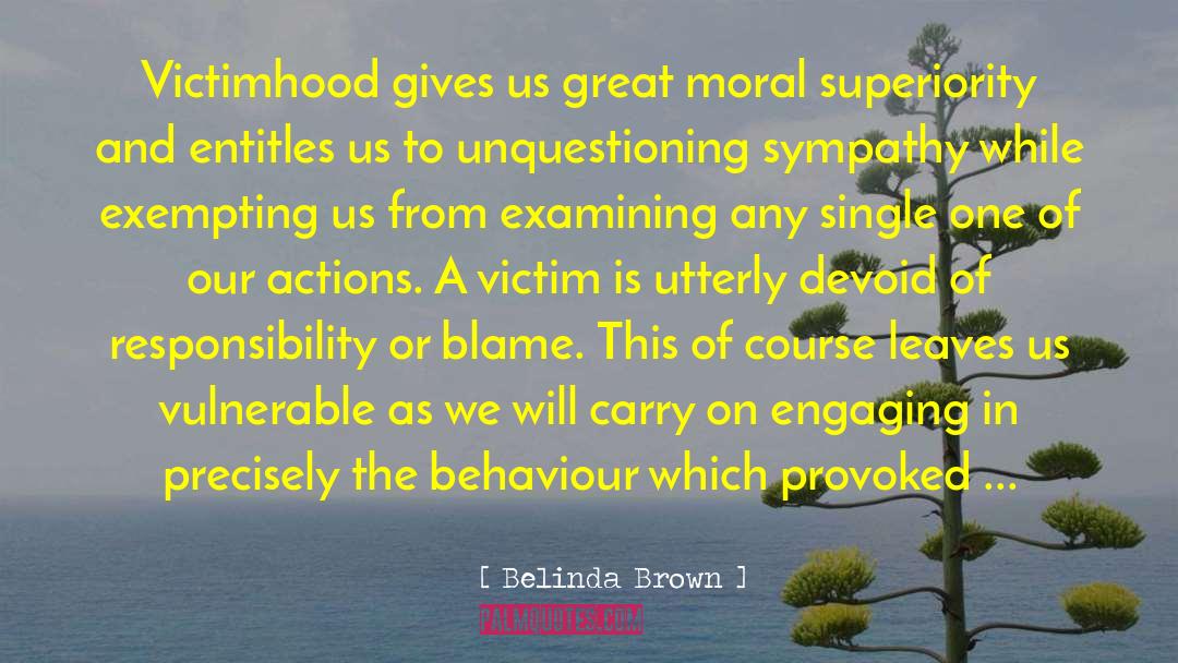 Belinda Brown Quotes: Victimhood gives us great moral
