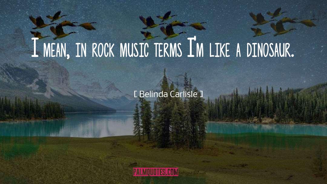 Belinda Carlisle Quotes: I mean, in rock music