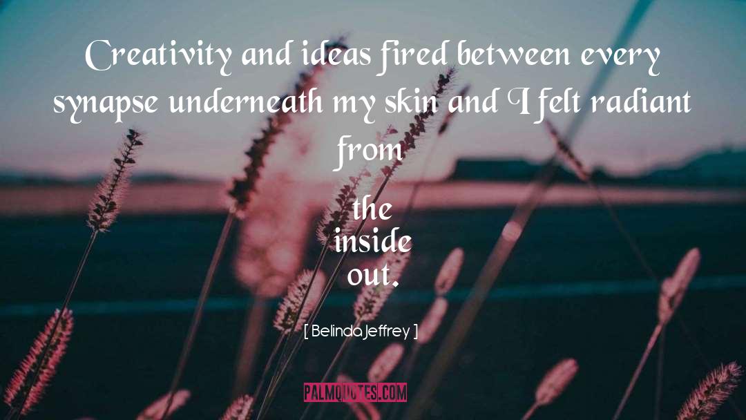 Belinda Jeffrey Quotes: Creativity and ideas fired between