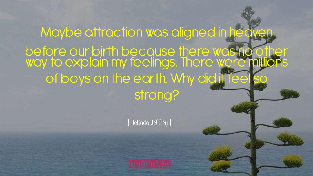Belinda Jeffrey Quotes: Maybe attraction was aligned in