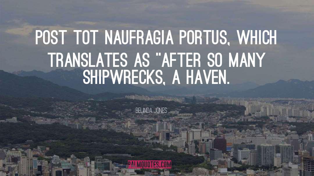 Belinda Jones Quotes: Post tot naufragia portus, which