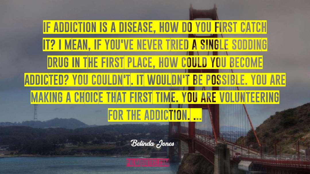 Belinda Jones Quotes: If addiction is a disease,