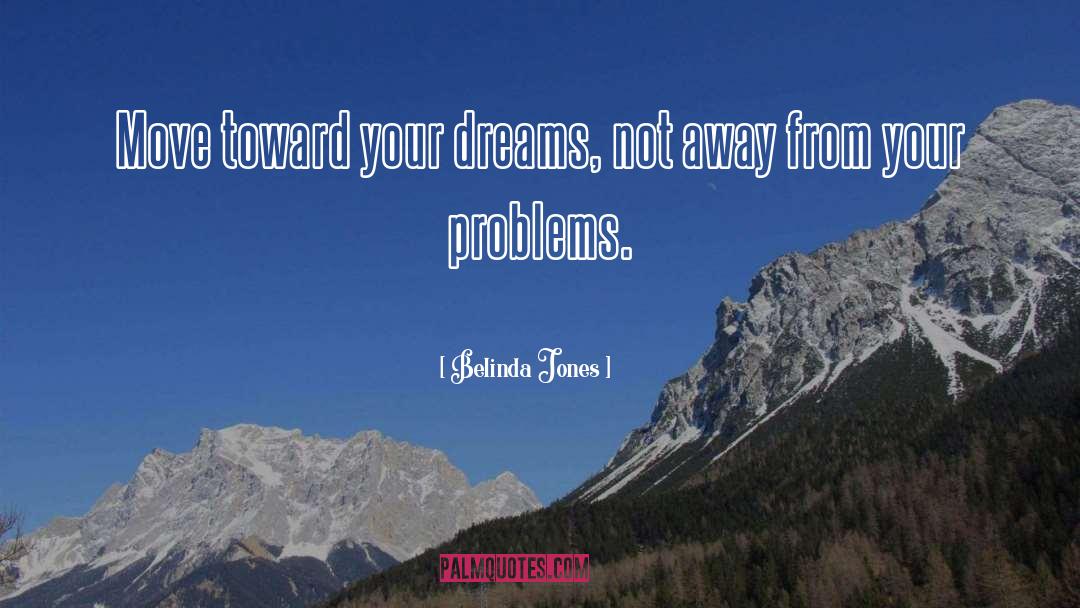 Belinda Jones Quotes: Move toward your dreams, not