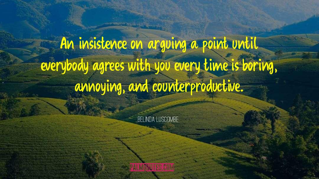 Belinda Luscombe Quotes: An insistence on arguing a