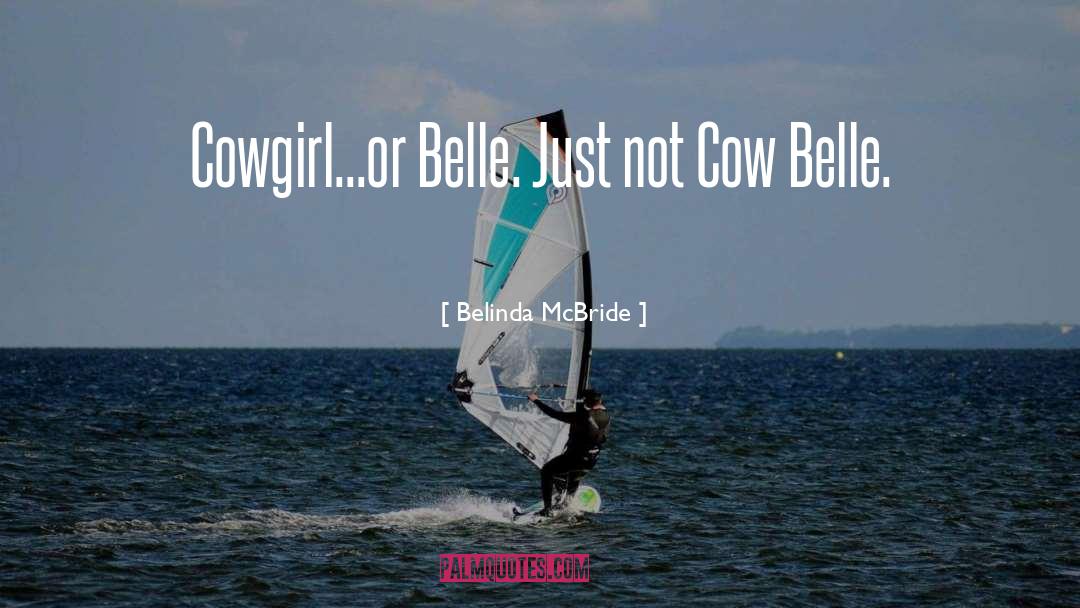 Belinda McBride Quotes: Cowgirl...or Belle. Just not Cow