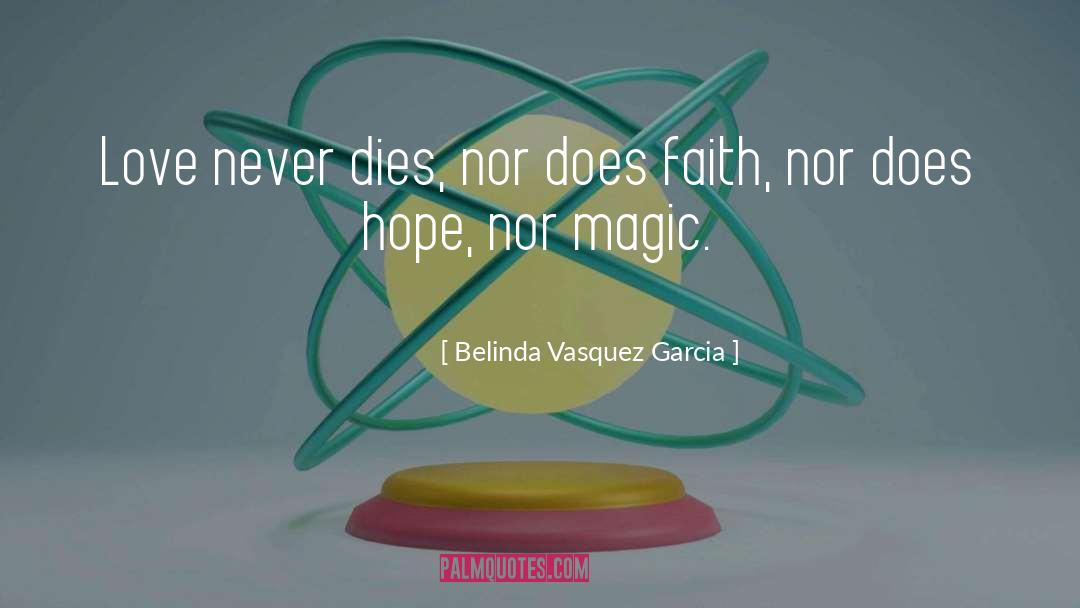 Belinda Vasquez Garcia Quotes: Love never dies, nor does