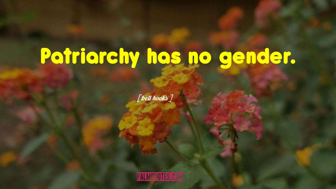 Bell Hooks Quotes: Patriarchy has no gender.