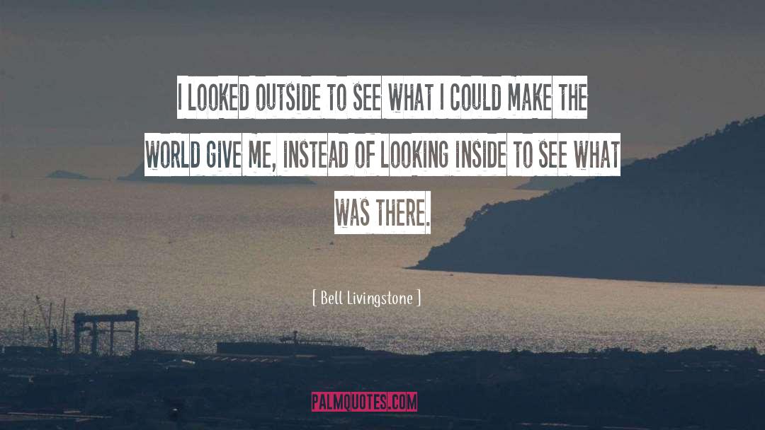 Bell Livingstone Quotes: I looked outside to see